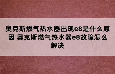 奥克斯燃气热水器出现e8是什么原因 奥克斯燃气热水器e8故障怎么解决